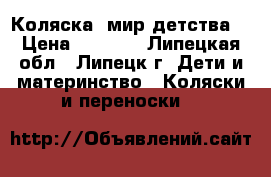 Коляска “мир детства“ › Цена ­ 1 500 - Липецкая обл., Липецк г. Дети и материнство » Коляски и переноски   